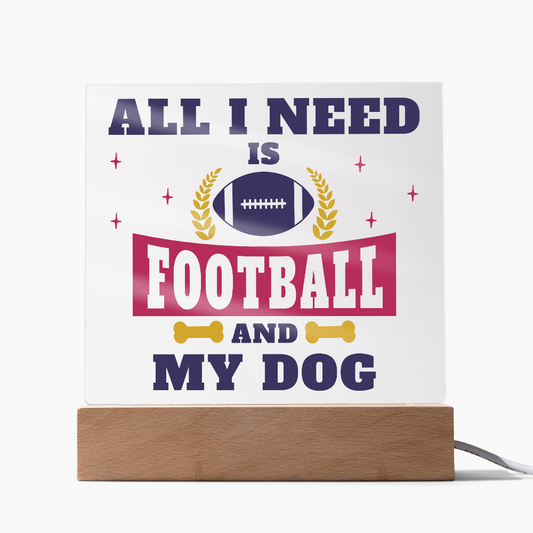 All I Need is Football and My Dog - Acrylic LED Square Plaque