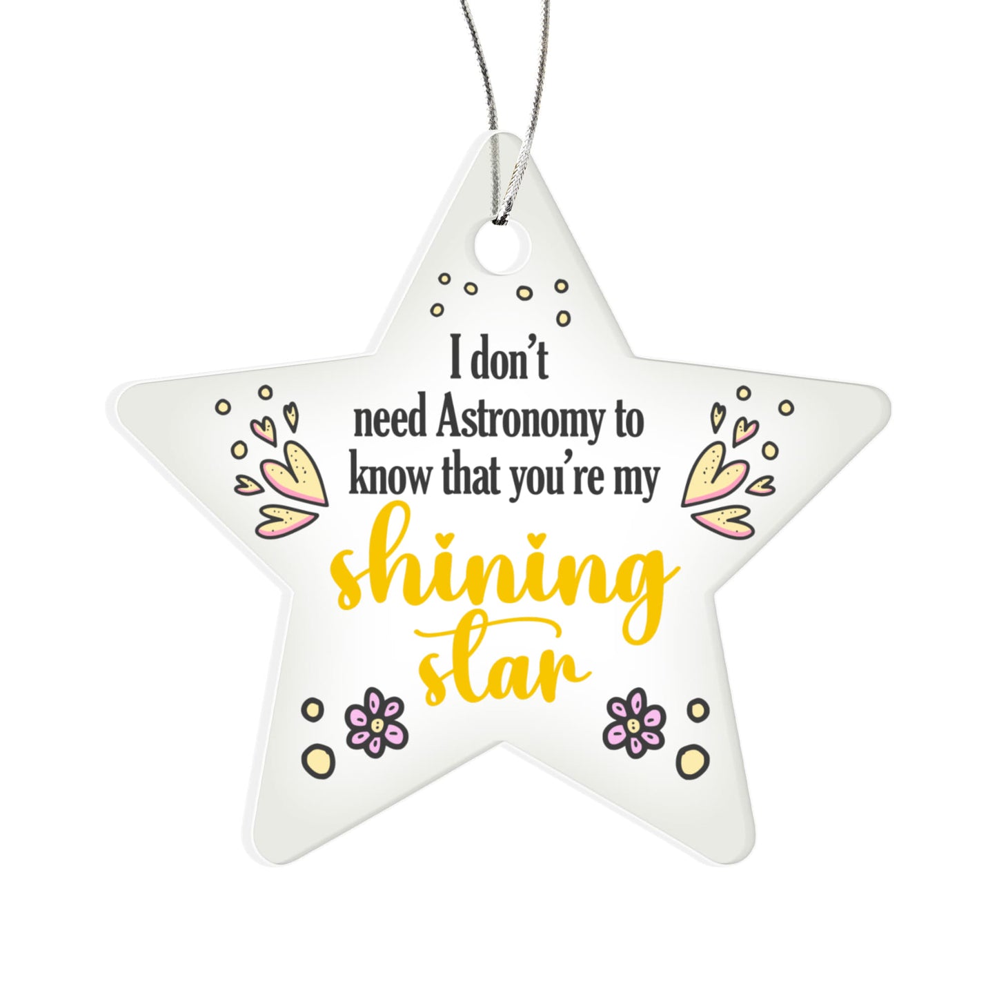 I Don't Need Astronomy - Acrylic Star Ornament